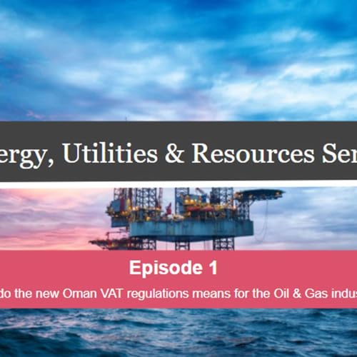 Episode 1 - What do the new Oman VAT regulations mean for the Oil & Gas industry?