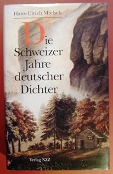 Die Schweizer Jahre deutscher Dichter: Christoph Martin Wieland, August Wilhelm von Schlegel, Johann Wolfgang von Goethe, Friedrich Ho¨lderlin, Heinrich von Kleist (German Edition)