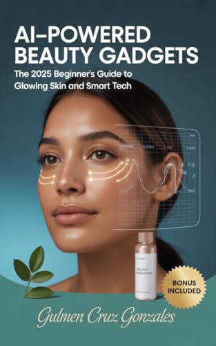 AI-Powered Beauty Gadgets: The 2025 Beginner's Guide to Glowing Skin and Smart Tech (The Future of Skincare)