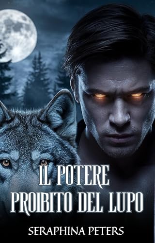 Il potere Proibito del Lupo: Un Romanzo Paranormale di potere, Magia e Destino (The Wolf's Forbidden Power: Global Chronicles