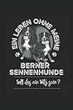 Ein Leben ohne meine Berner Sennenhunde? Soll das ein Witz sein?: Berner Sennenhund Notizbuch I 120 Seiten Liniert I Für Bernersennenhunde Fans I Der Berner Sennenhund ist ein Kuscheltier