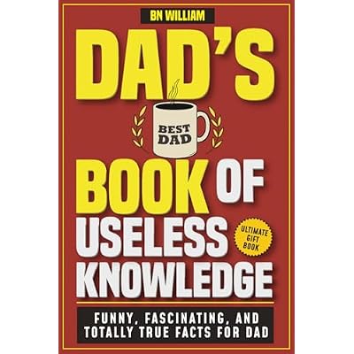 Dads Book of Useless Knowledge - Funny, Fascinating and Totally True Facts for Dad: The Ultimate Gift for Dad