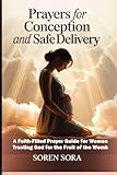 Prayers for Conception and Safe Delivery: A Faith-Filled Prayer Guide for Women Trusting God for the Fruit of the Womb