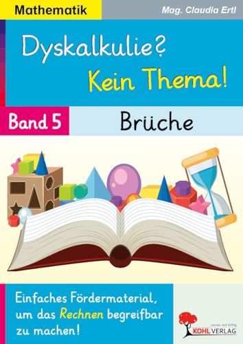Dyskalkulie? Kein Thema! Band 5: Brüche | Mathematik Klasse 3–6 | Bruchrechnen einfach erklärt | Fördermaterial Inklusion & Förderschule | Farbdruck ... um das Rechnen begreifbar zu machen