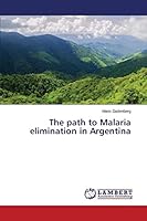 The path to Malaria elimination in Argentina 3659805009 Book Cover