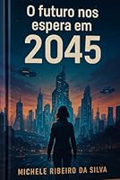 O futuro nos espera em 2045 (Portuguese Edition) B0F66RX7L6 Book Cover