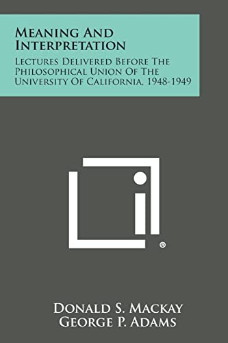 Meaning and Interpretation: Lectures Delivered Before the Philosophical Union of the University of California, 1948-1949