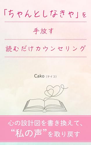 「ちゃんとしなきゃ」 を手放す 読むだけカウンセリング: ―― 心の設計図を書き換えて、“私の声”を取り戻す