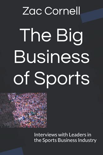 The Big Business of Sports: Interviews with Leaders in the Sports Business Industry