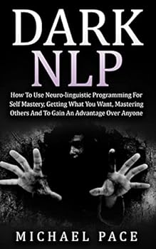 Paperback Dark NLP: How To Use Neuro-linguistic Programming For Self Mastery, Getting What You Want, Mastering Others And To Gain An Advantage Over Anyone Book