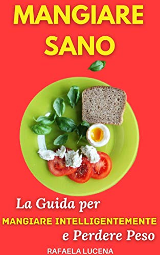 MANGIARE SANO: La Guida per Mangiare Intelligentemente e Perdere Peso