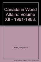 Canada in World Affairs: Volume XII - 1961-1963. B000JWC782 Book Cover