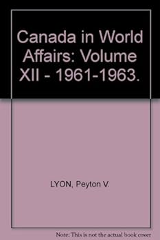 Canada in World Affairs: Volume XII - 1961-1963.