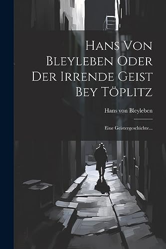 Hans Von Bleyleben Oder Der Irrende Geist Bey Töplitz: Eine Geistergeschichte... (Czech Edition)