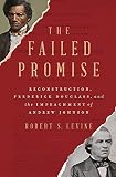 The Failed Promise: Reconstruction, Frederick Douglass, and the Impeachment of Andrew Johnson - Robert S. Levine 