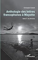Anthologie des lettres francophones à Mayotte: Tome 1 : les Anciens (French Edition) 2343145687 Book Cover