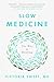 Slow Medicine: The Way to Healing