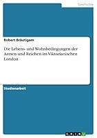 Die Lebens- und Wohnbedingungen der Armen und Reichen im Viktorianischen London 3656837120 Book Cover