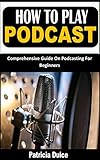 HOW TO PLAY PODCAST: Comprehensive Guide On Podcasting For Beginners (English Edition)