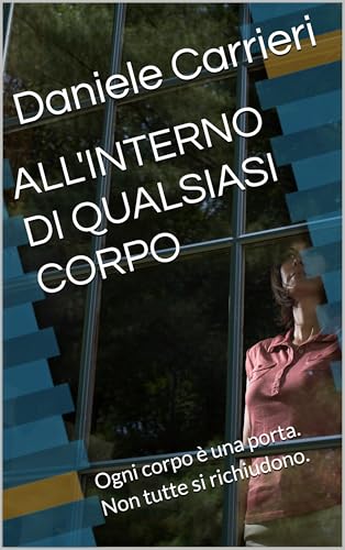 ALL'INTERNO DI QUALSIASI CORPO: Ogni corpo è una porta. Non tutte si richiudono. (Italian Edition)