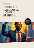  GAGNER DE L\'ARGENT EN LIGNE EN AFRIQUE : Les secrets du Freelance: Le guide complet, honnête et réaliste pour se lancer sans capital et réussir en tant que travailleur indépendant.