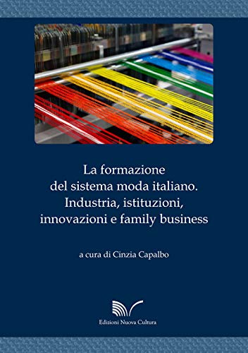 La Formazione Del Sistema Moda Italiano. Industria, Istituzioni, Innovazioni E Family Business