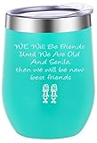 Pufuny We Will Be Friends Until We Are Old And Senile Wine Glass Mug,Best Friend,Christmas,Birthday...