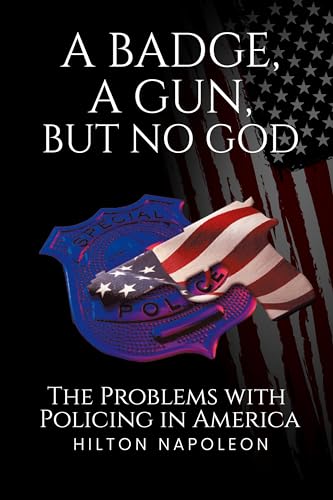 A BADGE, A GUN, BUT NO GOD: The Problems with Policing in America