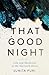 Produktbild That Good Night: Life and Medicine in the Eleventh Hour