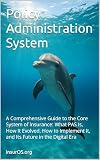 Policy Administration System: A Comprehensive Guide to the Core System of Insurance: What PAS Is, How It Evolved, How to Implement It, and Its Future in ... (Insurance Operations Fundamentals Book 1)
