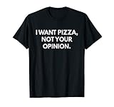 I Want Pizza Not Your Opinion t-shirt