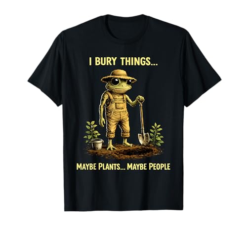 I Bury Things Maybe Plants Maybe People Frog Funny T-Shirt