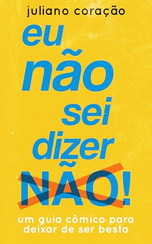 Eu Não Sei Dizer Não: Um guia cômico para deixar de ser besta - Coração, Juliano