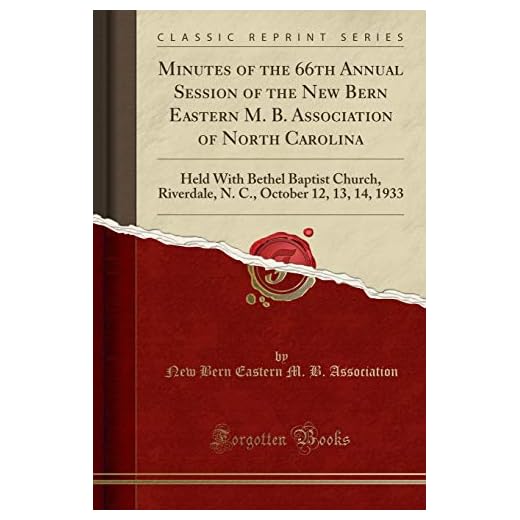 Minutes of the 66th Annual Session of the New Bern Eastern M. B. Association of North Carolina: Held With Bethel Baptist Church, Riverdale, N. C., October 12, 13, 14, 1933 (Classic Reprint)