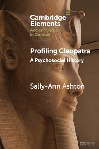 Profiling Cleopatra: A Psychosocial History (Elements in Ancient Egypt in Context)