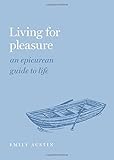 Living for Pleasure: An Epicurean Guide to Life (Guides to the Good Life Series)