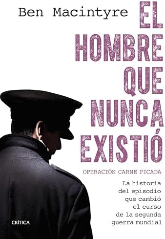 El hombre que nunca existió: Operación Carne Picada. La historia del episodio que cambió el curso de la segunda guerra mundial (Memoria Crítica)
