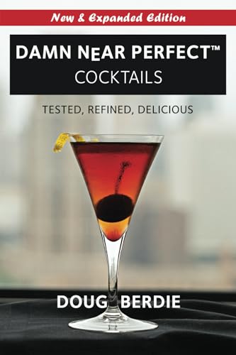 Damn Near Perfect Cocktails: Tested, Refined, Delicious
