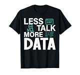Less Talk, More Data Design for Data Scientist T-Shirt