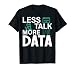 Less Talk, More Data Design for Data Scientist T-Shirt