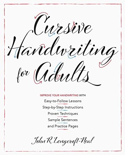 Cursive Handwriting for Adults: Easy-to-Follow Lessons, Step-by-Step Instructions, Proven Techniques, Sample Sentences and Practice Pages to Improve Your Handwriting