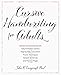 Cursive Handwriting for Adults: Easy-to-Follow Lessons, Step-by-Step Instructions, Proven Techniques, Sample Sentences and Practice Pages to Improve Your Handwriting