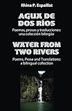 Agua de dos rios/Water from Two Rivers: Poemas, prosas y traducciones: una colecci&Atilde;&sup3;n biling&Atilde;&frac14;e