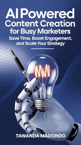 AI-Powered Content Creation For Busy Marketers: : Save Time, Boost
