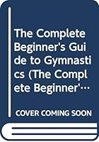 The Complete Beginner's Guide to Gymnastics (The Complete Beginner's Guide Series) 0385134355 Book Cover