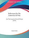 Reflections On The Calamities Of War: And The Superior Policy Of Peace (1834)