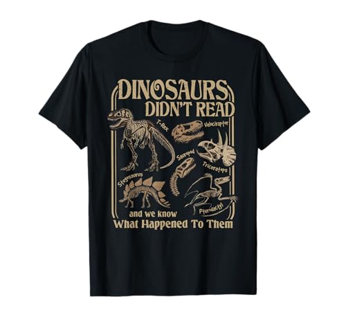 Dinosaurs Did Not Read and We Know What Happened T-Shirt