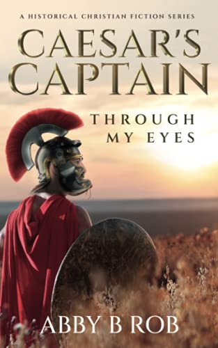 CAESAR’S CAPTAIN| THROUGH MY EYES | A CHRISTIAN HISTORICAL FICTION SERIES | BIBLICAL FICTION: Religious Historical Fiction