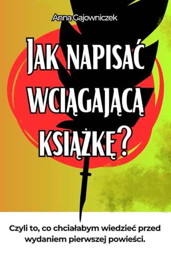 Jak Napisać Wciągającą Książkę?: Czyli to, co chciałabym wiedzieć przed wydaniem pierwszej powieści. (Polish Edition)