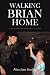 Walking Brian Home: One Young Man's Story of Faith in the Face of Death